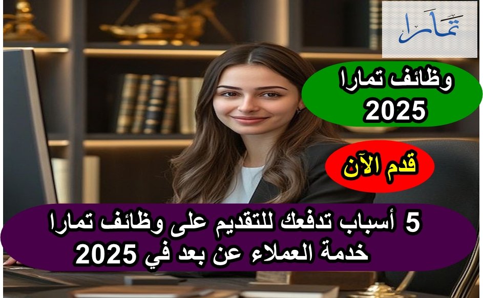 وظائف تمارا - 5 أسباب تدفعك للتقديم على وظائف تمارا خدمة العملاء عن بعد في 2025