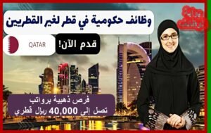 وظائف حكومية في قطر لغير القطريين: فرص ذهبية برواتب تصل إلى 40,000 ريال قطري