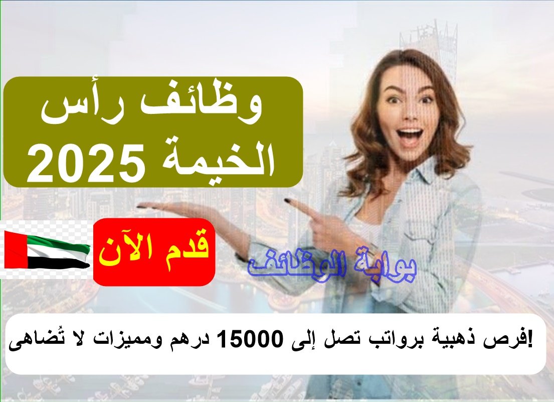 وظائف رأس الخيمة 2025: فرص ذهبية برواتب تصل إلى 15000 درهم ومميزات لا تُضاهى!